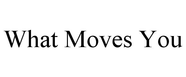 Trademark Logo WHAT MOVES YOU