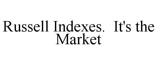  RUSSELL INDEXES. IT'S THE MARKET