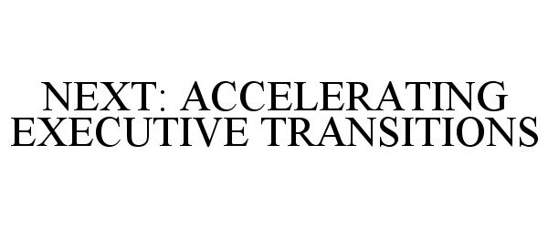 Trademark Logo NEXT: ACCELERATING EXECUTIVE TRANSITIONS