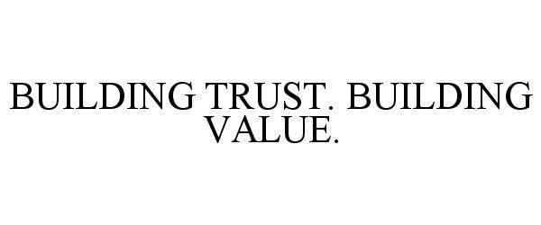  BUILDING TRUST. BUILDING VALUE.