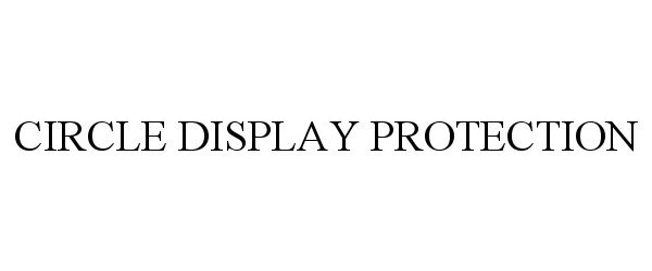  CIRCLE DISPLAY PROTECTION