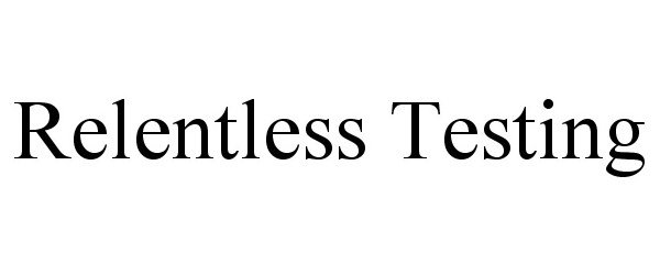  RELENTLESS TESTING