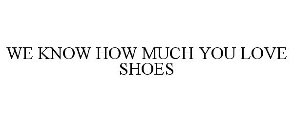  WE KNOW HOW MUCH YOU LOVE SHOES