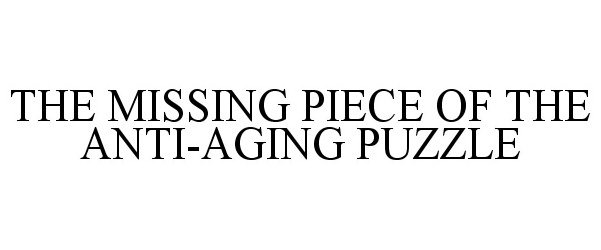  THE MISSING PIECE OF THE ANTI-AGING PUZZLE