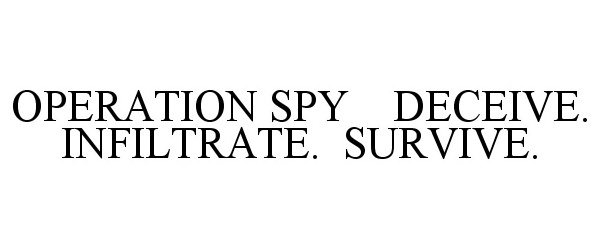  OPERATION SPY DECEIVE. INFILTRATE. SURVIVE.