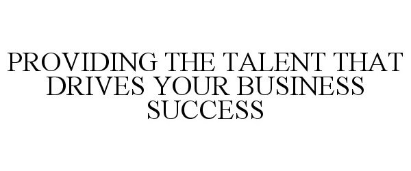  PROVIDING THE TALENT THAT DRIVES YOUR BUSINESS SUCCESS