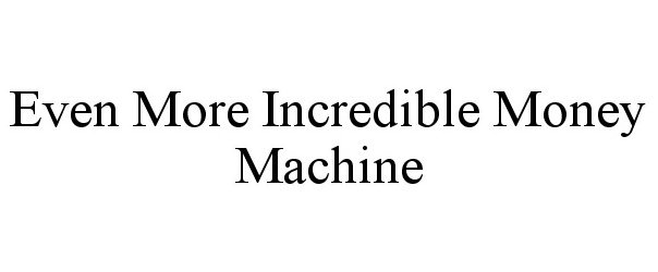  EVEN MORE INCREDIBLE MONEY MACHINE