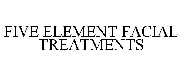  FIVE ELEMENT FACIAL TREATMENTS