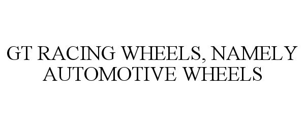  GT RACING WHEELS, NAMELY AUTOMOTIVE WHEELS