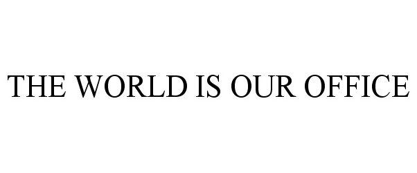 Trademark Logo THE WORLD IS OUR OFFICE