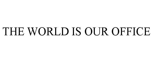  THE WORLD IS OUR OFFICE