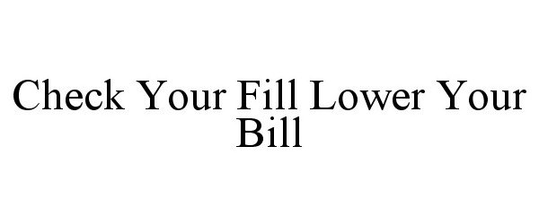  CHECK YOUR FILL LOWER YOUR BILL