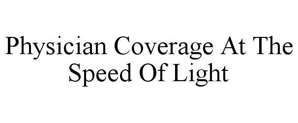  PHYSICIAN COVERAGE AT THE SPEED OF LIGHT