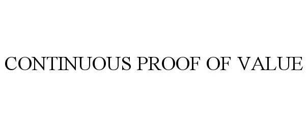 Trademark Logo CONTINUOUS PROOF OF VALUE