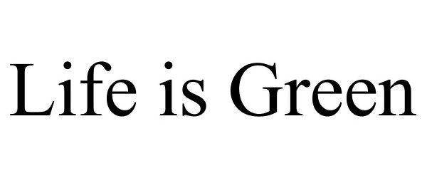 LIFE IS GREEN