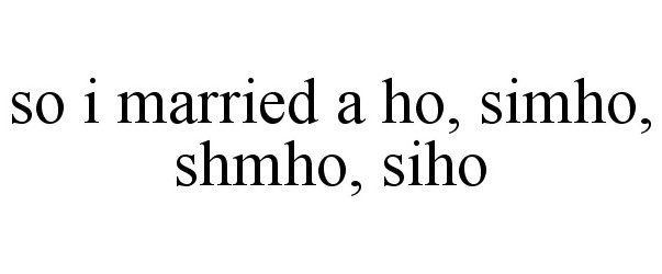  SO I MARRIED A HO, SIMHO, SHMHO, SIHO