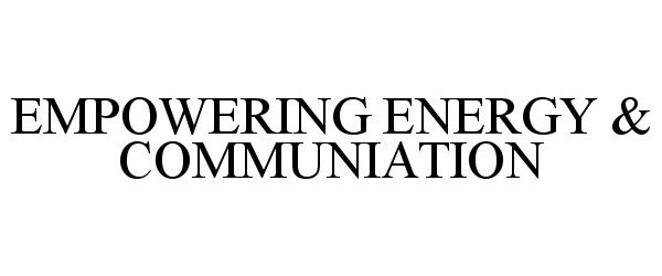  EMPOWERING ENERGY &amp; COMMUNIATION