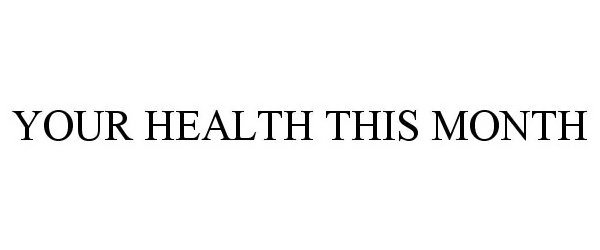  YOUR HEALTH THIS MONTH