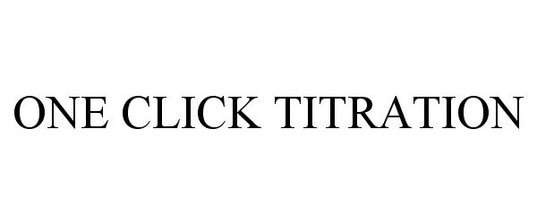 Trademark Logo ONE CLICK TITRATION