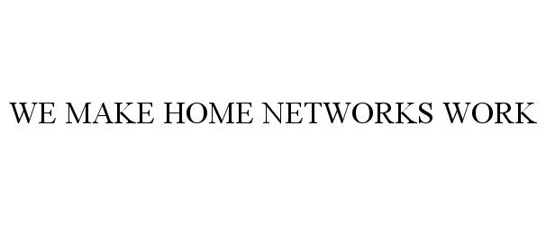 Trademark Logo WE MAKE HOME NETWORKS WORK