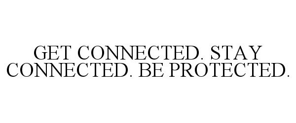 Trademark Logo GET CONNECTED. STAY CONNECTED. BE PROTECTED.