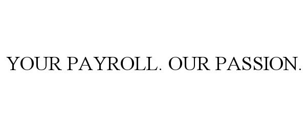  YOUR PAYROLL. OUR PASSION.