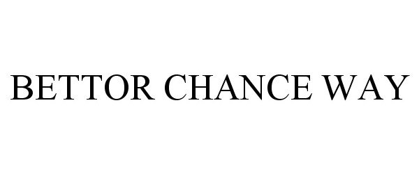 Trademark Logo BETTOR CHANCE WAY