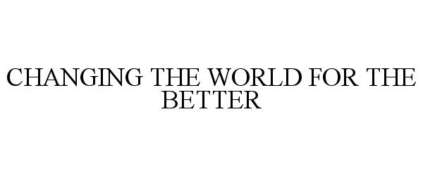 CHANGING THE WORLD FOR THE BETTER