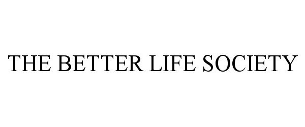 Trademark Logo THE BETTER LIFE SOCIETY
