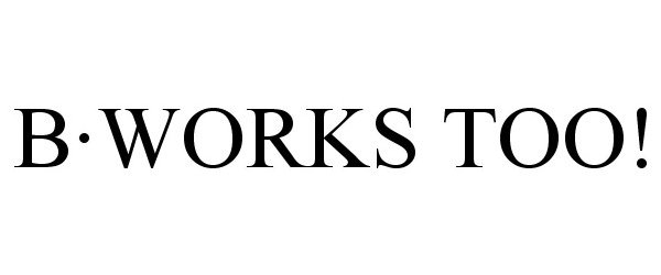 Trademark Logo BÂ·WORKS TOO!