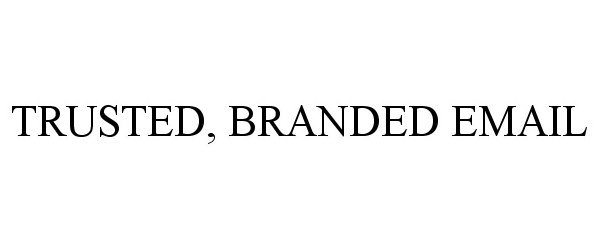 Trademark Logo TRUSTED, BRANDED EMAIL