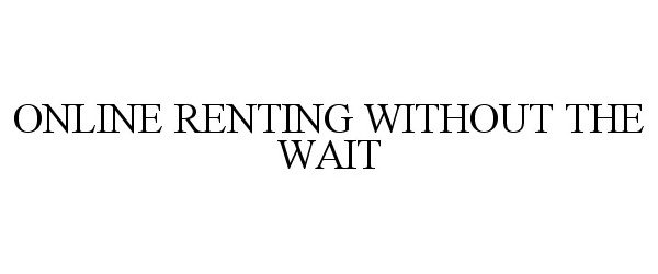 Trademark Logo ONLINE RENTING WITHOUT THE WAIT