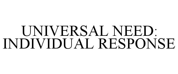  UNIVERSAL NEED: INDIVIDUAL RESPONSE