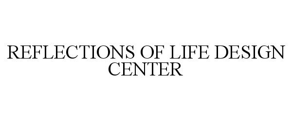  REFLECTIONS OF LIFE DESIGN CENTER