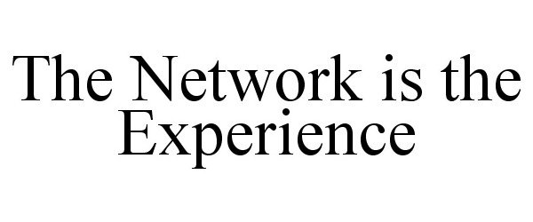  THE NETWORK IS THE EXPERIENCE