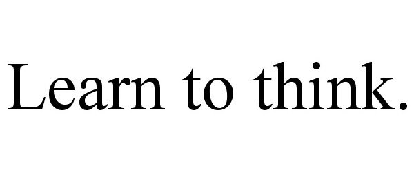  LEARN TO THINK.