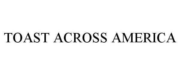 Trademark Logo TOAST ACROSS AMERICA