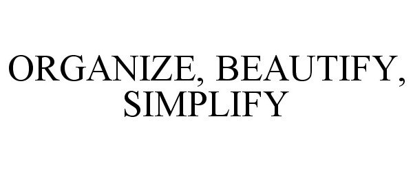 Trademark Logo ORGANIZE, BEAUTIFY, SIMPLIFY