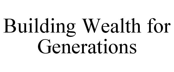  BUILDING WEALTH FOR GENERATIONS