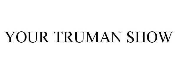 Trademark Logo YOUR TRUMAN SHOW