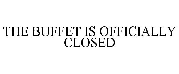  THE BUFFET IS OFFICIALLY CLOSED
