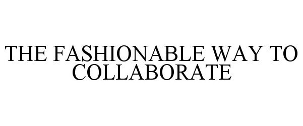  THE FASHIONABLE WAY TO COLLABORATE