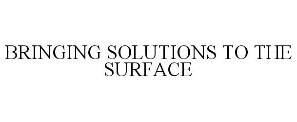 BRINGING SOLUTIONS TO THE SURFACE