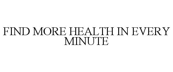  FIND MORE HEALTH IN EVERY MINUTE