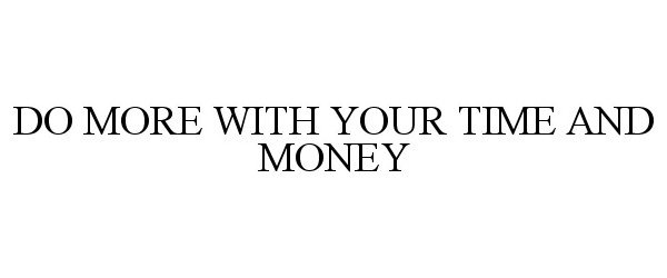  DO MORE WITH YOUR TIME AND MONEY