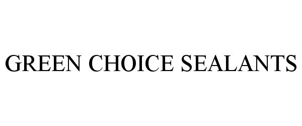 Trademark Logo GREEN CHOICE SEALANTS