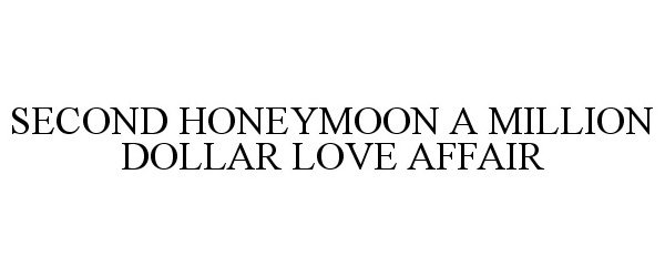 Trademark Logo SECOND HONEYMOON A MILLION DOLLAR LOVE AFFAIR