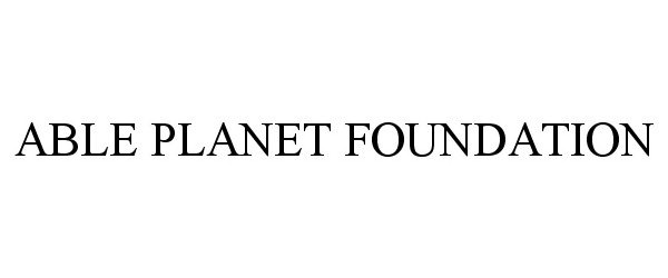 Trademark Logo ABLE PLANET FOUNDATION
