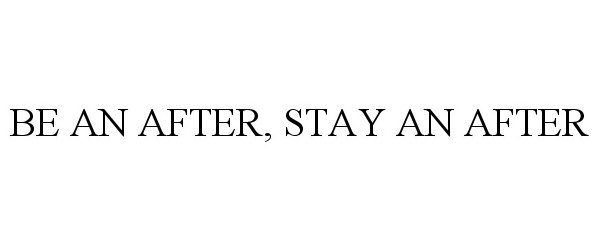  BE AN AFTER, STAY AN AFTER