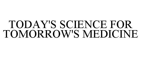 Trademark Logo TODAY'S SCIENCE FOR TOMORROW'S MEDICINE